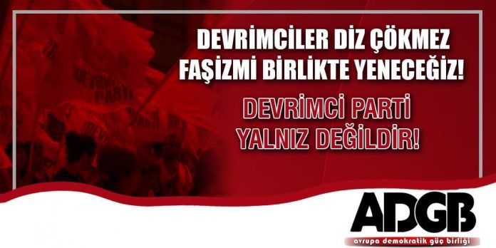 Devrimci Parti Yalnız Değildir! Faşizmi Birlikte Yeneceğiz!